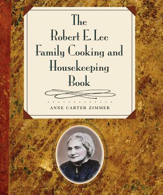 The Robert E. Lee Family Cooking & Housekeeping Book - Zimmer, Anne Carter