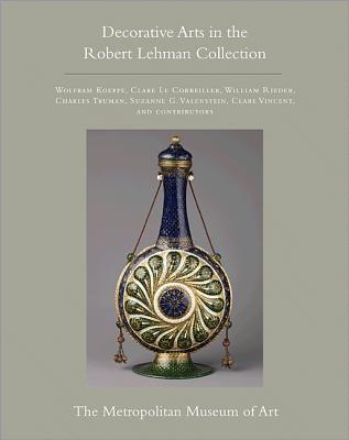 The Robert Lehman Collection at the Metropolitan Museum of Art, Volume XV: Decorative Arts - Koeppe, Wolfram, and Le Corbeiller, Clare, and Rieder, William