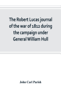 The Robert Lucas journal of the war of 1812 during the campaign under General William Hull