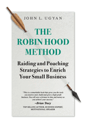 The Robin Hood Method: Raiding and Poaching Strategies to Enrich Your Small Business