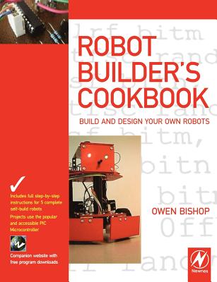 The Robot Builder's Cookbook: Build and Design Your Own Robots - Bishop, Owen