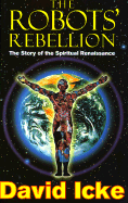 The Robot's Rebellion: The Story of the Spiritual Renaissance - Icke, David