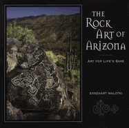 The Rock Art of Arizona: Art for Life's Sake - Malotki, Ekkehart (Photographer), and Napolitano, Janet (Foreword by), and Weaver, Donald E, Jr. (Text by)