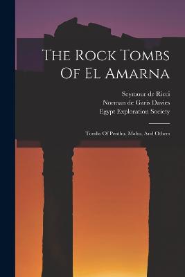 The Rock Tombs Of El Amarna: Tombs Of Penthu, Mahu, And Others - Norman de Garis Davies (Creator), and Seymour de Ricci (Creator), and Egypt Exploration Society (Creator)