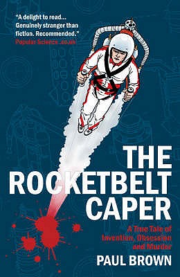 The Rocketbelt Caper: A True Tale of Invention, Obsession and Murder - Brown, Paul