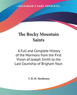 The Rocky Mountain Saints: A Full and Complete History of the Mormons from the First Vision of Joseph Smith to the Last Courtship of Brigham Youn