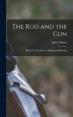 The rod and the gun; Being two Treatises on Angling and Shooting - Wilson, James