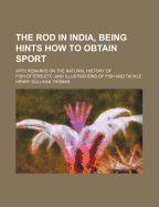 The Rod in India, Being Hints How to Obtain Sport with Remarks on the Natural History of Fish, Otters, Etc., and Illustrations of Fish and Tackle ..