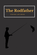 The Rodfather: Fishing Log Book, Record all your fishing specifics, including date, hours, species, weather, location and picture of your catches. 100 pages