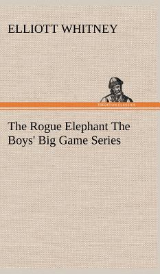 The Rogue Elephant The Boys' Big Game Series - Whitney, Elliott