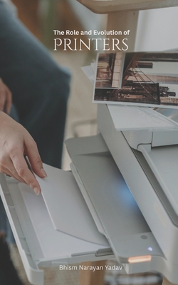 The Role and Evolution of Printers - Yadav, Bhism Narayan