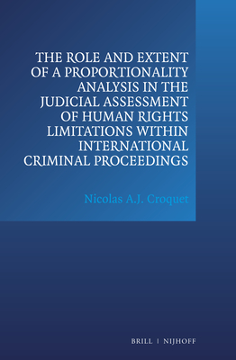 The Role and Extent of a Proportionality Analysis in the Judicial Assessment of Human Rights Limitations Within International Criminal Proceedings - Croquet, Nicolas A J