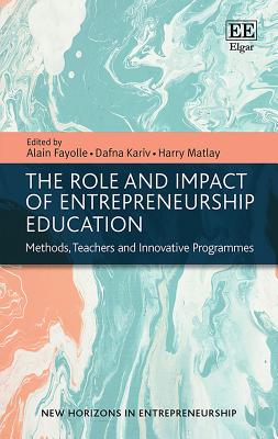 The Role and Impact of Entrepreneurship Education: Methods, Teachers and Innovative Programmes - Fayolle, Alain (Editor), and Kariv, Dafna (Editor), and Matlay, Harry (Editor)
