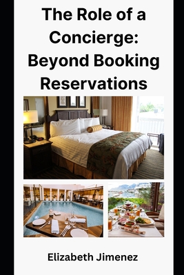 The Role of a Concierge: Beyond Booking Reservations - Jimenez, Elizabeth