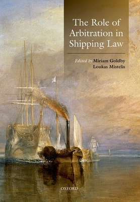 The Role of Arbitration in Shipping Law - Goldby, Miriam (Editor), and Mistelis, Loukas (Editor)