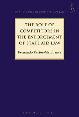 The Role of Competitors in the Enforcement of State Aid Law - Pastor-Merchante, Fernando