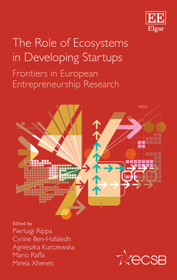 The Role of Ecosystems in Developing Startups: Frontiers in European Entrepreneurship Research - Rippa, Pierluigi (Editor), and Ben-Hafaedh, Cyrine (Editor), and Kurczewska, Agnieszka (Editor)