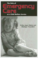 The Role of Emergency Care as a Child Welfare Service - Oakes, Emily Joyce, and Freundlich, Madelyn, Professor