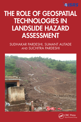 The Role of Geospatial Technologies in Landslide Hazard Assessment - Pardeshi, Sudhakar Dhondu, and Autade, Sumant Eknath, and Pardeshi, Suchitra Sudhakar