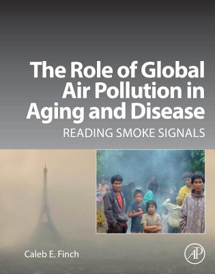 The Role of Global Air Pollution in Aging and Disease: Reading Smoke Signals - Finch, Caleb E