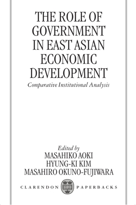 The Role of Government in East Asian Economic Development: Comparative Institutional Analysis - Aoki, Masahiko (Editor), and Kim, Hyung-Ki (Editor), and Okuno-Fujiwara, Masahiro (Editor)