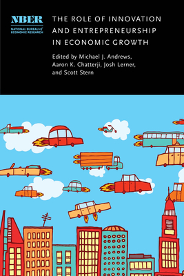The Role of Innovation and Entrepreneurship in Economic Growth - Andrews, Michael J (Editor), and Chatterji, Aaron (Editor), and Lerner, Josh (Editor)