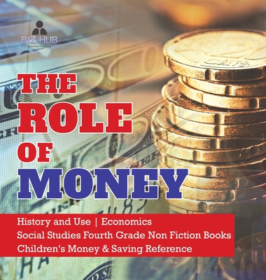 The Role of Money History and Use Economics Social Studies Fourth Grade Non Fiction Books Children's Money & Saving Reference - Biz Hub