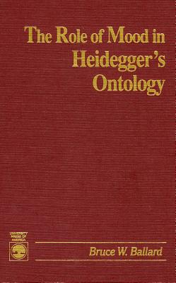 The Role of Mood in Heidegger's Ontology - Ballard, Bruce W