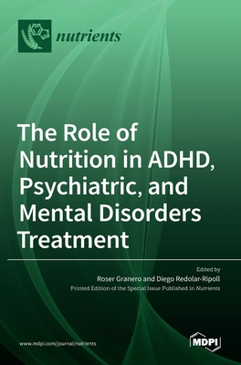 The Role of Nutrition in ADHD, Psychiatric, and Mental Disorders Treatment - Granero, Roser (Guest editor), and Redolar-Ripoll, Diego (Guest editor)