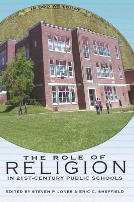 The Role of Religion in 21st-Century Public Schools - Steinberg, Shirley R (Editor), and Jones, Steven (Editor), and Sheffield, Eric (Editor)