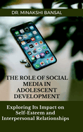 The Role of Social Media in Adolescent Development: Exploring Its Impact on Self-Esteem and Interpersonal Relationships