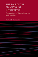 The Role of the Educational Interpreter: Perceptions of Administrators and Teachers Volume 11