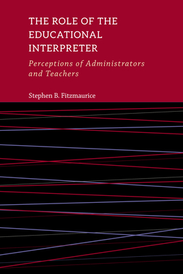 The Role of the Educational Interpreter: Perceptions of Administrators and Teachers Volume 11 - Fitzmaurice, Stephen B