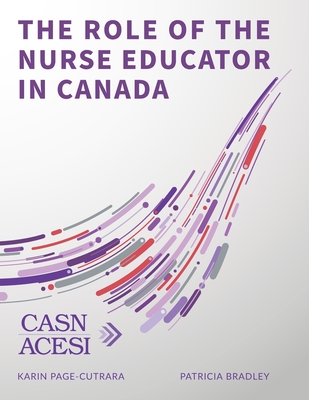 The Role of the Nurse Educator in Canada - Bradley, Patricia, and Page-Cutrara, Karin