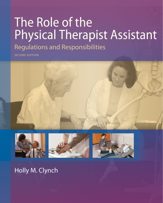 The Role of the Physical Therapist Assistant: Regulations and Responsibilities - Clynch, Holly M, PT, DPT, Ma