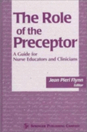 The Role of the Preceptor: A Guide for Nurse Educators and Clinicians - Flynn, Jean P (Editor)