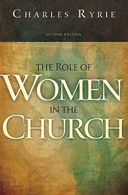 The Role of Women in the Church - Ryrie, Charles C, and Kelley Patterson, Dorothy (Foreword by)