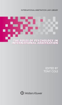 The Roles of Psychology in International Arbitration - Cole, Tony