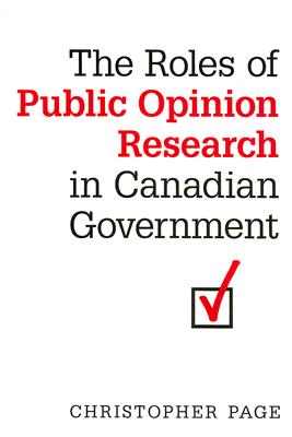 The Roles of Public Opinion Research in Canadian Government - Page, Christopher