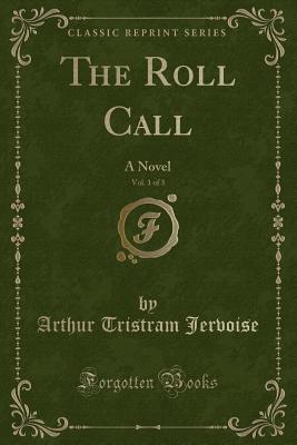 The Roll Call, Vol. 1 of 3: A Novel (Classic Reprint) - Jervoise, Arthur Tristram