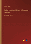 The Roll of the Royal College of Physicians of London: Vol. III 1801 to 1825
