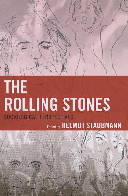 The Rolling Stones: Sociological Perspectives - Staubmann, Helmut (Editor), and Baker, Andrea (Contributions by), and Bortolini, Matteo (Contributions by)