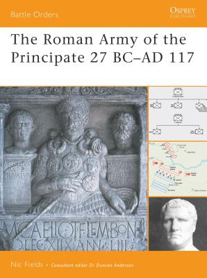 The Roman Army of the Principate 27 BC-AD 117 - Fields, Nic, Dr.