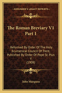 The Roman Breviary V1 Part 1: Reformed By Order Of The Holy Ecumenical Council Of Trent, Published By Order Of Pope St. Pius V (1908)