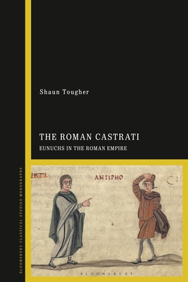 The Roman Castrati: Eunuchs in the Roman Empire - Tougher, Shaun