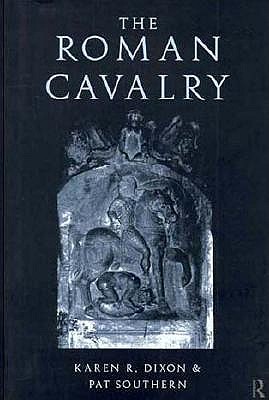 The Roman Cavalry - Dixon, Karen R, and Southern, Pat