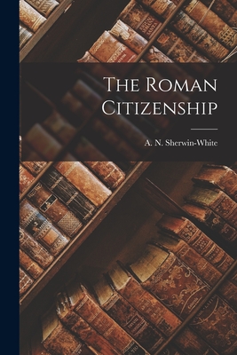 The Roman Citizenship - Sherwin-White, A N (Adrian Nicholas) (Creator)
