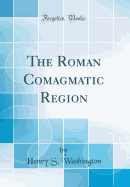 The Roman Comagmatic Region (Classic Reprint)