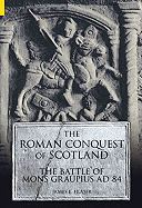 The Roman Conquest of Scotland: The Battle of Mons Graupius AD 84