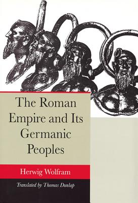 The Roman Empire and Its Germanic Peoples - Wolfram, Herwig, and Dunlap, Thomas (Translated by)